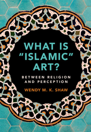 Könyv What is 'Islamic' Art? Wendy M. K. Shaw