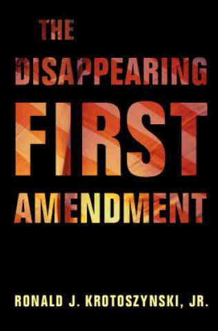 Kniha Disappearing First Amendment Ronald J. Krotoszynski Jr