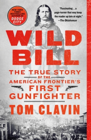 Knjiga Wild Bill: The True Story of the American Frontier's First Gunfighter Tom Clavin