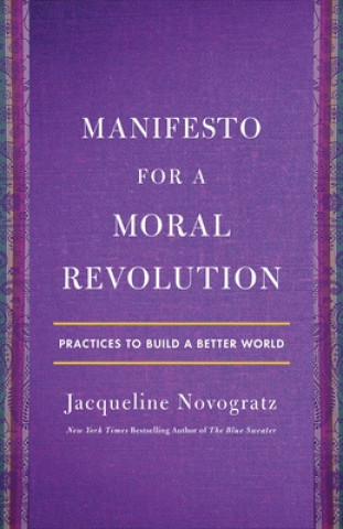 Könyv Manifesto for a Moral Revolution: Practices to Build a Better World Jacqueline Novogratz