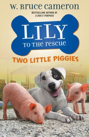 Kniha Lily to the Rescue: Two Little Piggies W. Bruce Cameron