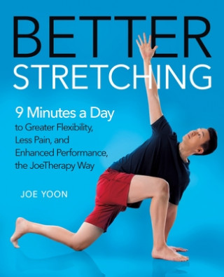 Könyv Better Stretching: 9 Minutes a Day to Greater Flexibility, Less Pain, and Enhanced Performance, the Joetherapy Way Joe Yoon
