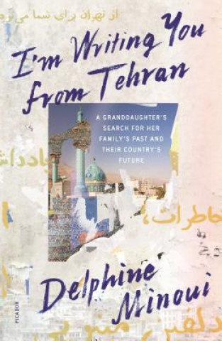 Kniha I'm Writing You from Tehran: A Granddaughter's Search for Her Family's Past and Their Country's Future Delphine Minoui