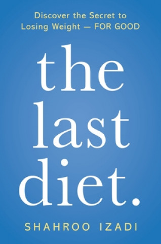 Kniha The Last Diet.: Discover the Secret to Losing Weight - For Good Shahroo Izadi