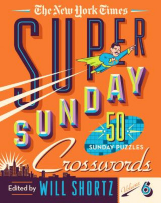Könyv The New York Times Super Sunday Crosswords Volume 6: 50 Sunday Puzzles New York Times