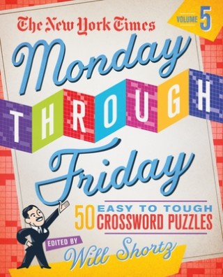 Knjiga The New York Times Monday Through Friday Easy to Tough Crossword Puzzles Volume 5: 50 Puzzles from the Pages of the New York Times New York Times