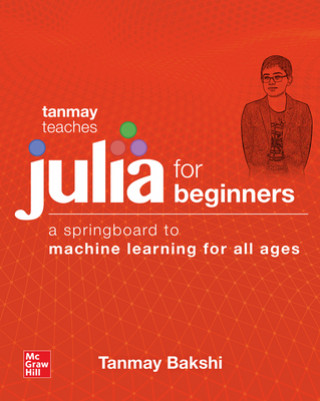 Könyv Tanmay Teaches Julia for Beginners: A Springboard to Machine Learning for All Ages Tanmay Bakshi