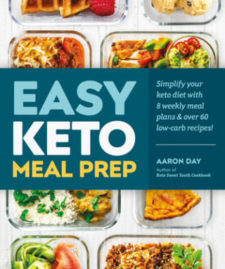 Knjiga Easy Keto Meal Prep: Simplify Your Keto Diet with 8 Weekly Meal Plans and 60 Delicious Recipes Aaron Day