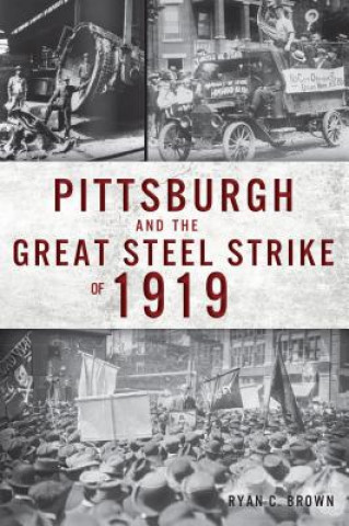 Książka Pittsburgh and the Great Steel Strike of 1919 Ryan C. Brown