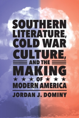 Carte Southern Literature, Cold War Culture, and the Making of Modern America Jordan J. Dominy
