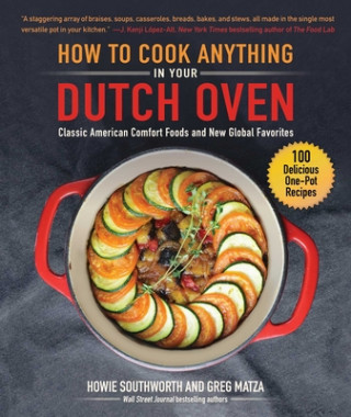 Kniha How to Cook Anything in Your Dutch Oven: Classic American Comfort Foods and New Global Favorites Howie Southworth