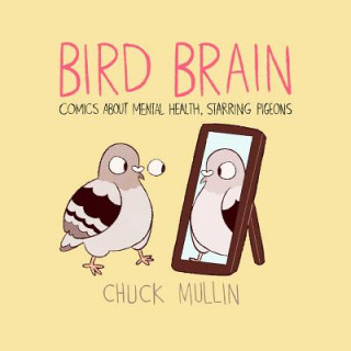Könyv Bird Brain: Comics about Mental Health, Starring Pigeons Chuck Mullin
