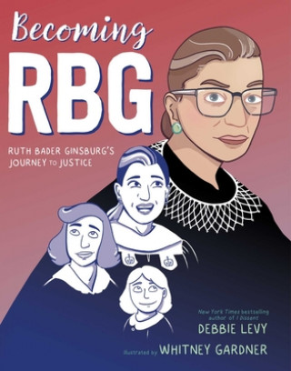 Kniha Becoming RBG: Ruth Bader Ginsburg's Journey to Justice Debbie Levy