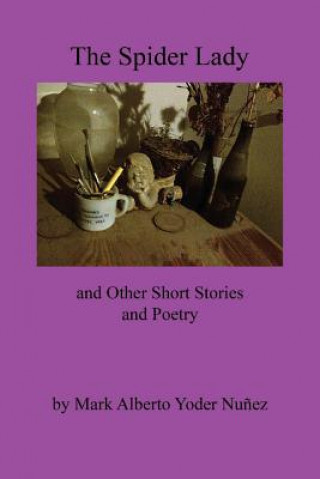 Könyv Spider Lady and Other Short Stories and Poetry Mark Alberto Yoder Nunez
