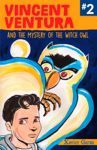 Kniha Vincent Ventura and the Mystery of the Witch Owl/Vincent Ventura Y El Misterio de la Bruja Lechuza Xavier Garza