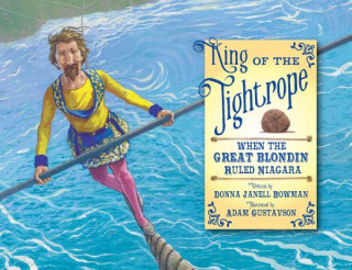 Książka King of the Tightrope: When the Great Blondin Ruled Niagara Donna Janell Bowman