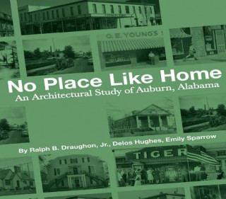 Book No Place Like Home: An Architectural Study of Auburn, Alabama Ralph B. Draughon