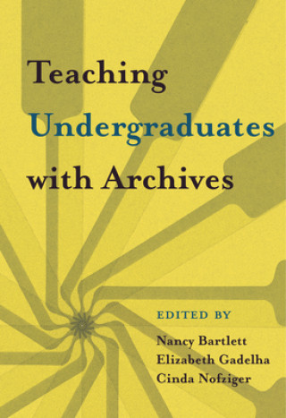 Książka Teaching Undergraduates with Archives Nancy Bartlett