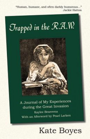 Kniha Trapped in the R.A.W: A Journal of My Experiences During the Great Invasion Kaylee Bearovna with an Afterword by Pearl Larken Kate Boyes