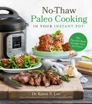 Kniha No-Thaw Paleo Cooking in Your Instant Pot(r): Fast, Flavorful Meals Straight from the Freezer Dr Karen S. Lee
