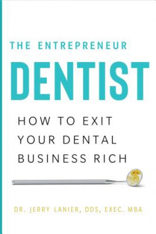 Książka The Entrepreneur Dentist: How to Exit Your Dental Business Rich Dr Jerry Lanier Dds Exec Mba