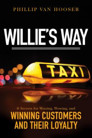 Könyv Willie's Way: 6 Secrets for Wooing, Wowing, and Winning Customers and Their Loyalty Phillip van Hooser