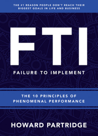 Carte F.T.I. Failure to Implement: The 10 Principles of Phenomenal Performance Howard Partridge