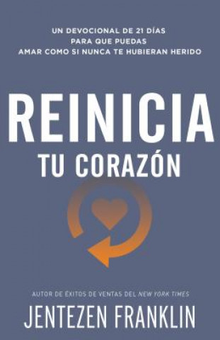 Kniha Reinicia Tu Corazón: Un Devocional de 21 Días Para Que Puedas Amar Como Si Nunca Te Hubieran Herido Jentezen Franklin