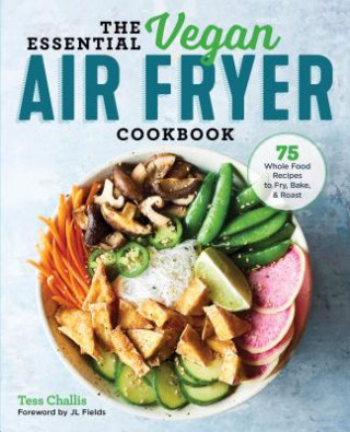 Könyv The Essential Vegan Air Fryer Cookbook: 75 Whole Food Recipes to Fry, Bake, and Roast Tess Challis