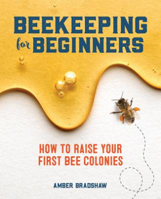 Kniha Beekeeping for Beginners: How to Raise Your First Bee Colonies Amber Bradshaw