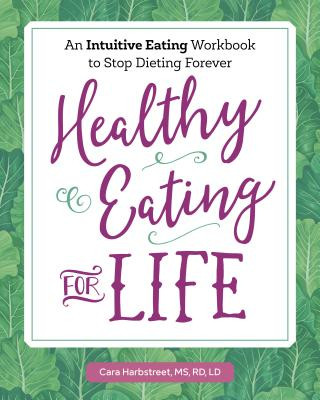 Kniha Healthy Eating for Life: An Intuitive Eating Workbook to Stop Dieting Forever Cara Harbstreet