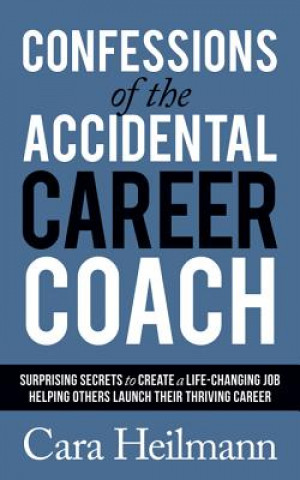 Carte Confessions of the Accidental Career Coach Cara Heilmann