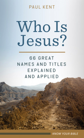 Kniha Who Is Jesus?: 66 Great Names and Titles Explained and Applied Paul Kent