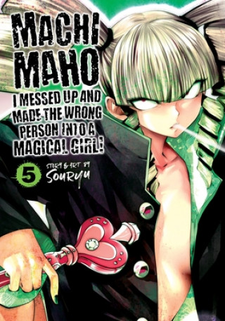 Carte Machimaho: I Messed Up and Made the Wrong Person Into a Magical Girl! Vol. 5 Souryu