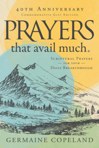 Carte Prayers That Avail Much 40th Anniversary Revised and Updated Edition: Scriptural Prayers for Your Daily Breakthrough Germaine Copeland