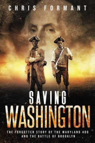 Kniha Saving Washington: The Forgotten Story of the Maryland 400 and the Battle of Brooklyn Chris Formant