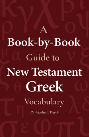 Kniha A Book-By-Book Guide to New Testament Greek Vocabulary Christopher Fresch