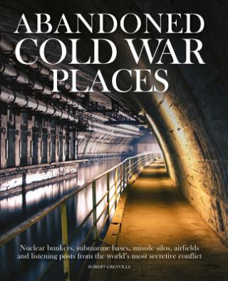 Книга Abandoned Cold War Places Robert Grenville