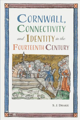 Könyv Cornwall, Connectivity and Identity in the Fourteenth Century S. J. Drake