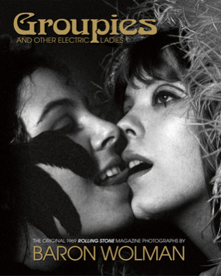 Книга Groupies: The Original 1969 Rolling Stone Photographs by Baron Wolman Baron Wolman