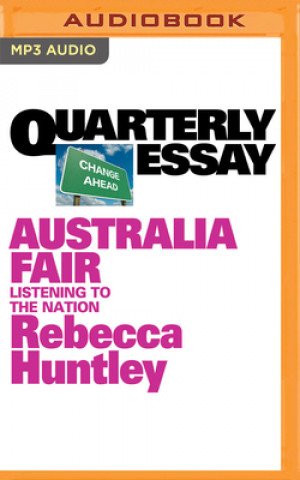 Digital Quarterly Essay 73: Australia Fair: Listening to the Nation Rebecca Huntley