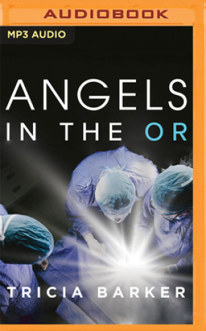 Digital Angels in the or: What Dying Taught Me about Healing, Survival, and Transformation Tricia Barker