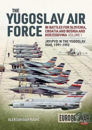 Carte Yugoslav Air Force in the Battles for Slovenia, Croatia and Bosnia and Herzegovina 1991-92 Aleksandar Radic