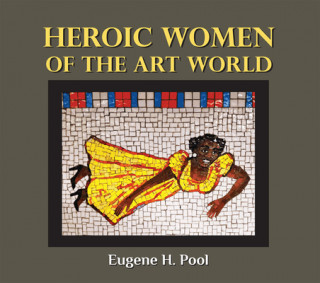 Książka Heroic Women of the Art World Eugene H. Pool