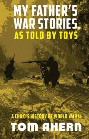 Könyv My Father's War Stories, as Told by Toys: A Child's History of World War II Tom Ahern