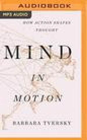 Digital Mind in Motion: How Action Shapes Thought Barbara Tversky