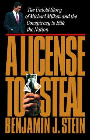 Carte A License to Steal: The Untold Story of Michael Milken and the Conspiracy to Bilk the Nation Benjamin Stein