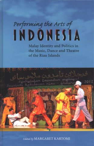 Книга Performing the Arts of Indonesia: Malay Identity and Politics in the Music, Dance and Theatre of the Riau Islands Margaret J. Kartomi