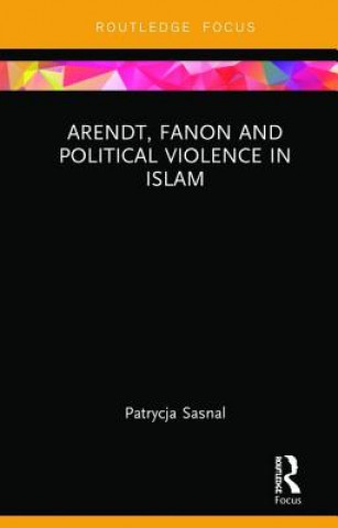 Könyv Arendt, Fanon and Political Violence in Islam Sasnal