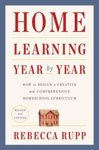 Könyv Home Learning Year by Year, Revised and Updated Rebecca Rupp